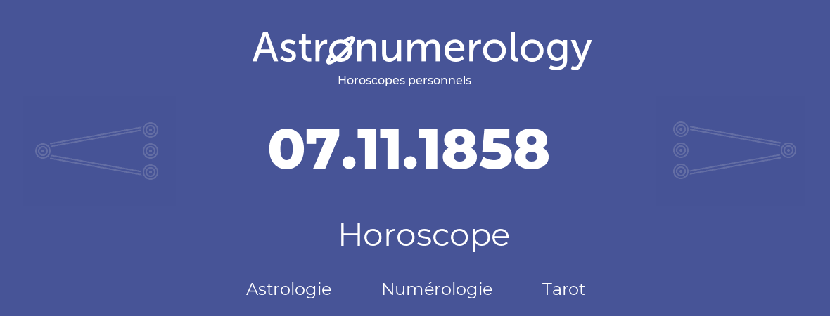 Horoscope pour anniversaire (jour de naissance): 07.11.1858 (7 Novembre 1858)