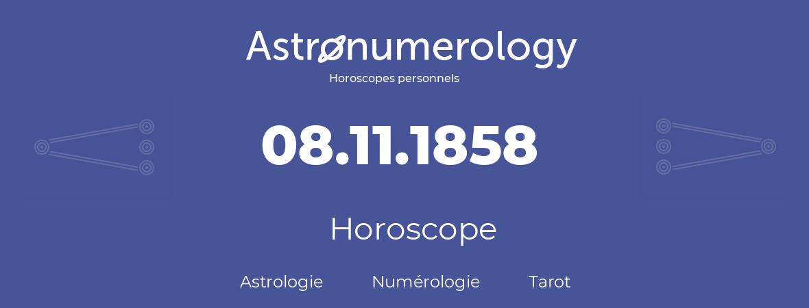 Horoscope pour anniversaire (jour de naissance): 08.11.1858 (8 Novembre 1858)
