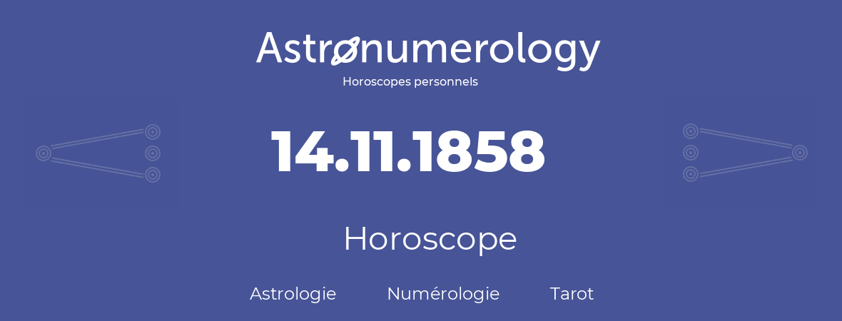 Horoscope pour anniversaire (jour de naissance): 14.11.1858 (14 Novembre 1858)