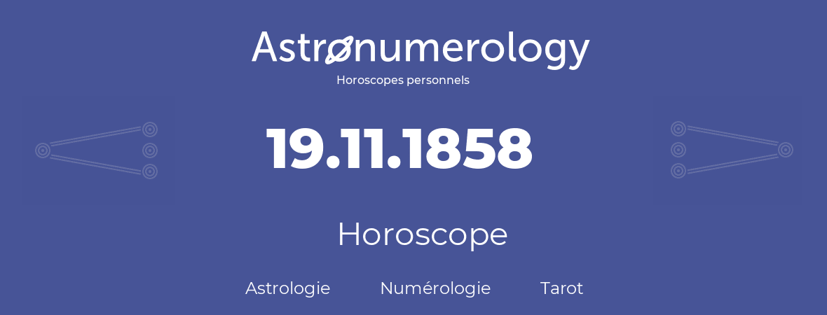 Horoscope pour anniversaire (jour de naissance): 19.11.1858 (19 Novembre 1858)