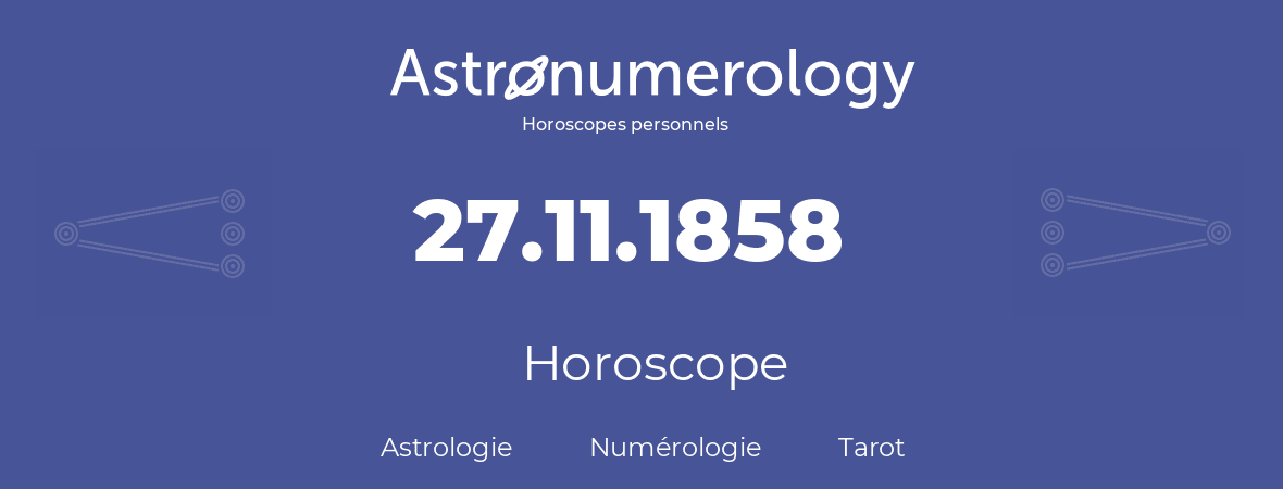 Horoscope pour anniversaire (jour de naissance): 27.11.1858 (27 Novembre 1858)