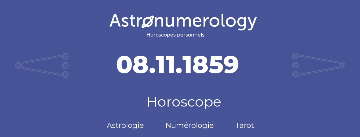 Horoscope pour anniversaire (jour de naissance): 08.11.1859 (8 Novembre 1859)