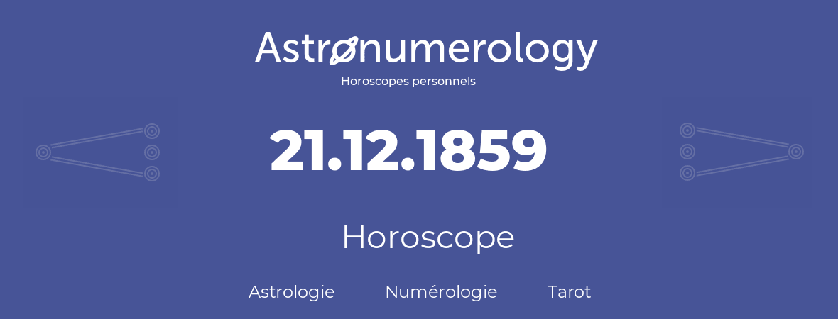 Horoscope pour anniversaire (jour de naissance): 21.12.1859 (21 Décembre 1859)