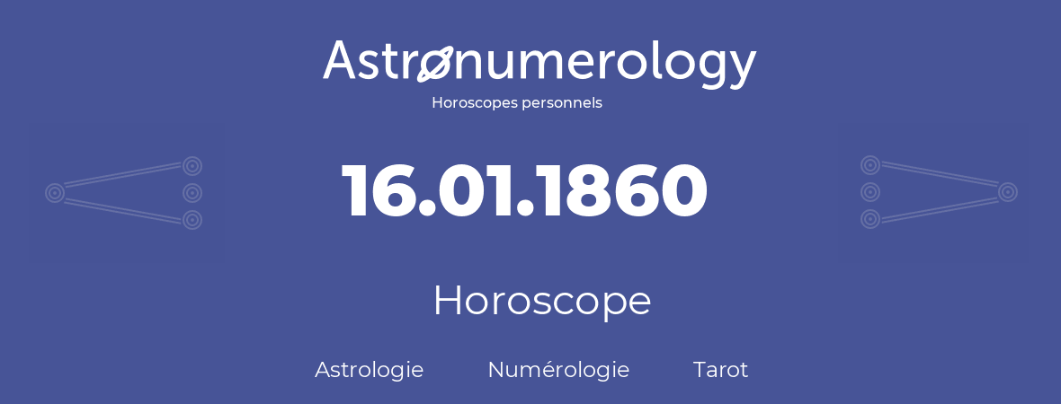 Horoscope pour anniversaire (jour de naissance): 16.01.1860 (16 Janvier 1860)