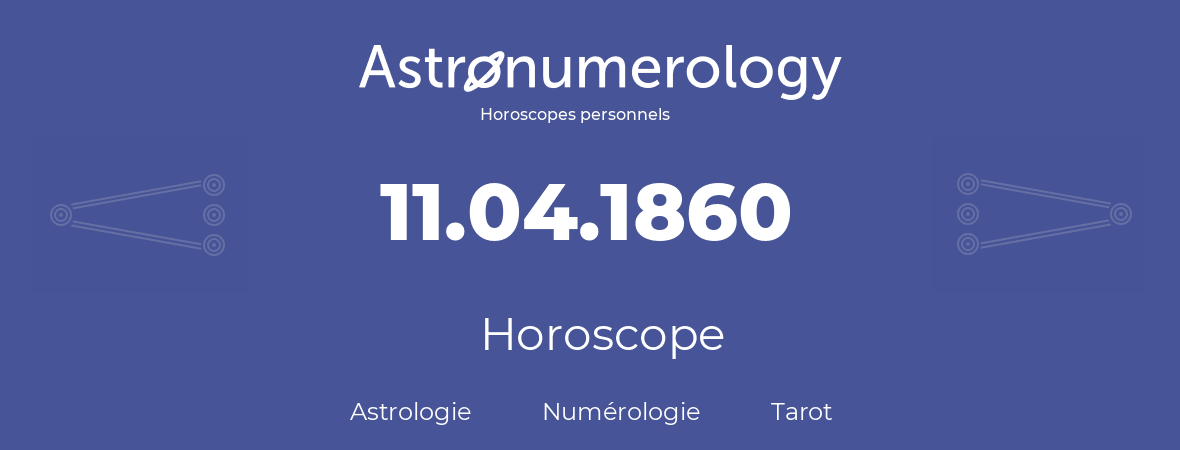 Horoscope pour anniversaire (jour de naissance): 11.04.1860 (11 Avril 1860)