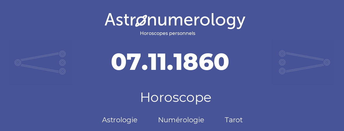 Horoscope pour anniversaire (jour de naissance): 07.11.1860 (07 Novembre 1860)