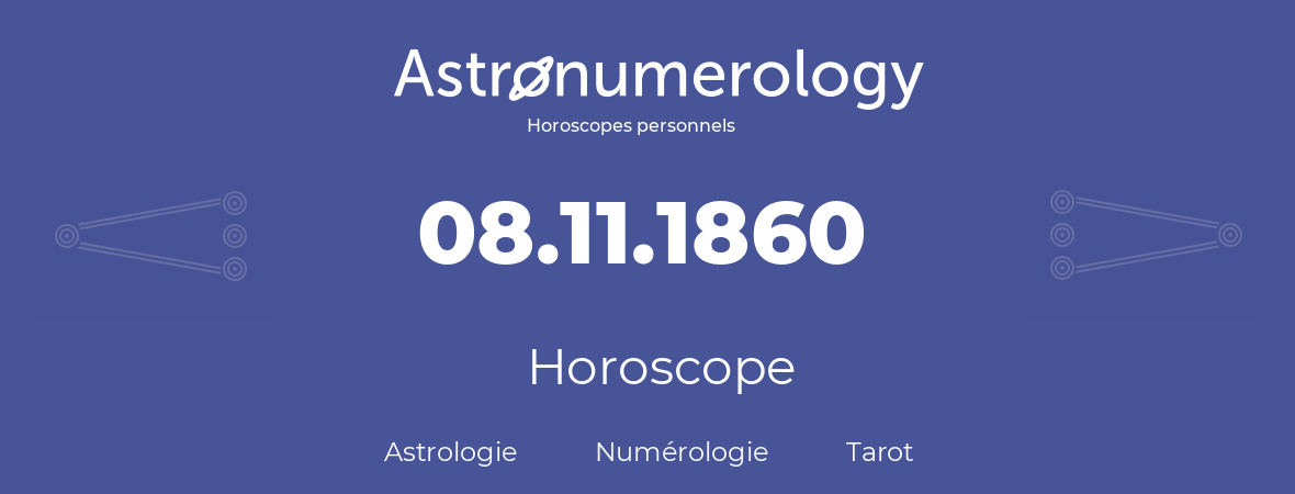 Horoscope pour anniversaire (jour de naissance): 08.11.1860 (8 Novembre 1860)