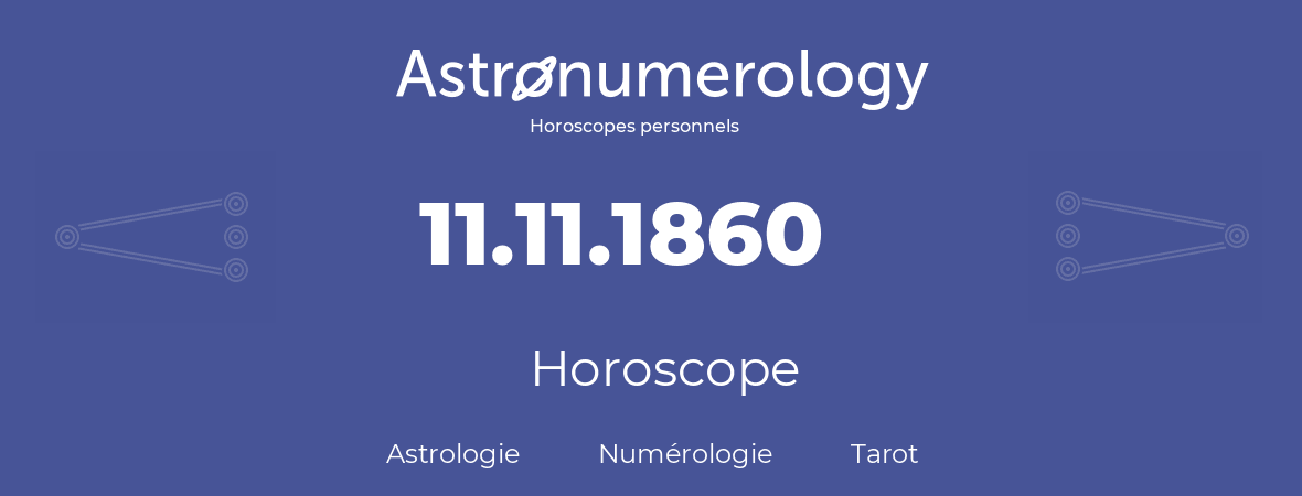 Horoscope pour anniversaire (jour de naissance): 11.11.1860 (11 Novembre 1860)