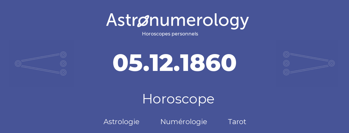 Horoscope pour anniversaire (jour de naissance): 05.12.1860 (5 Décembre 1860)