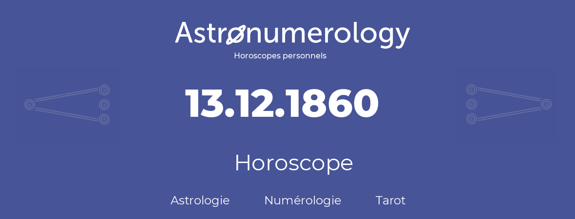 Horoscope pour anniversaire (jour de naissance): 13.12.1860 (13 Décembre 1860)