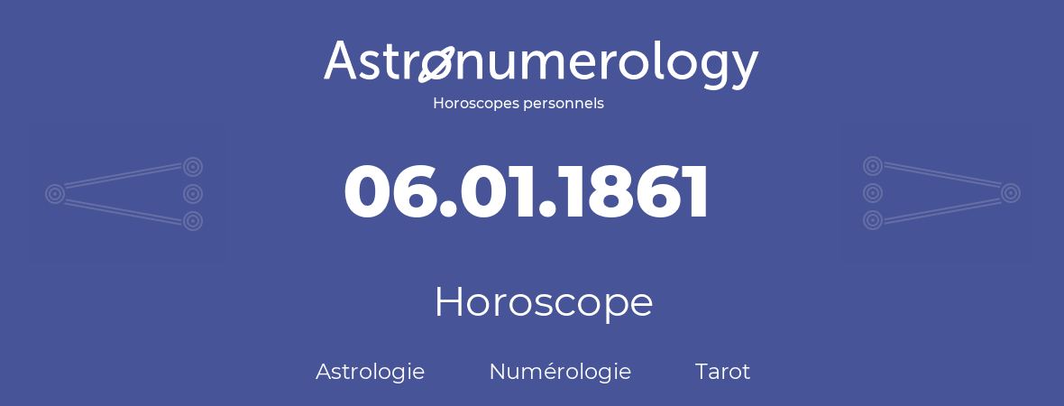 Horoscope pour anniversaire (jour de naissance): 06.01.1861 (06 Janvier 1861)