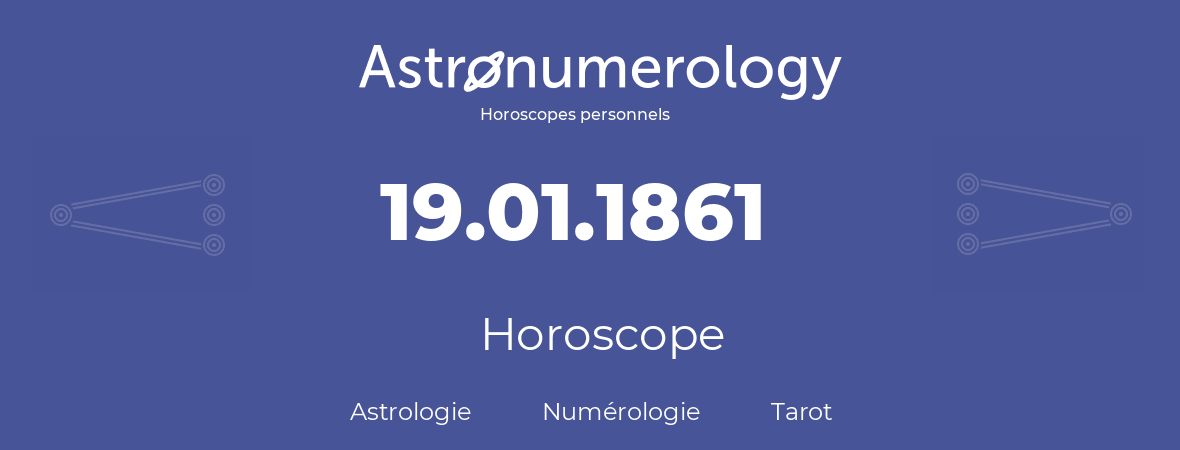 Horoscope pour anniversaire (jour de naissance): 19.01.1861 (19 Janvier 1861)