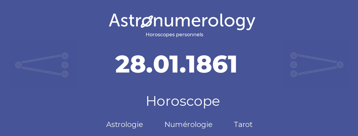 Horoscope pour anniversaire (jour de naissance): 28.01.1861 (28 Janvier 1861)