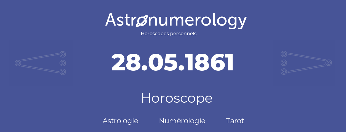 Horoscope pour anniversaire (jour de naissance): 28.05.1861 (28 Mai 1861)