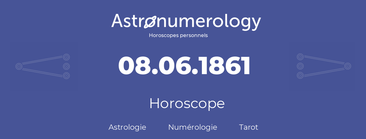 Horoscope pour anniversaire (jour de naissance): 08.06.1861 (08 Juin 1861)