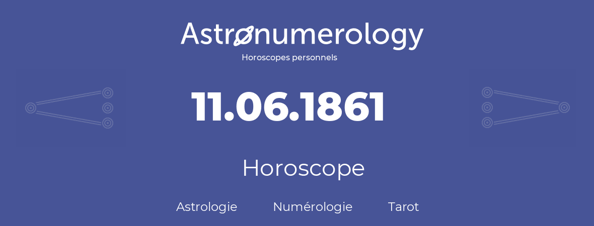 Horoscope pour anniversaire (jour de naissance): 11.06.1861 (11 Juin 1861)