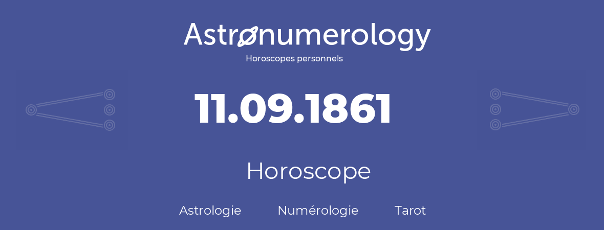 Horoscope pour anniversaire (jour de naissance): 11.09.1861 (11 Septembre 1861)