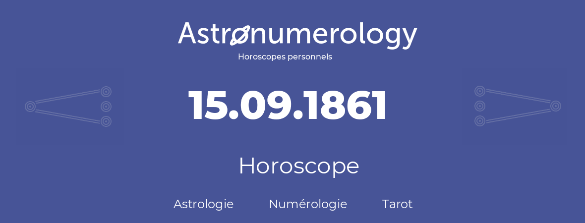 Horoscope pour anniversaire (jour de naissance): 15.09.1861 (15 Septembre 1861)