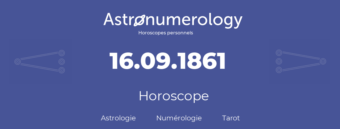 Horoscope pour anniversaire (jour de naissance): 16.09.1861 (16 Septembre 1861)