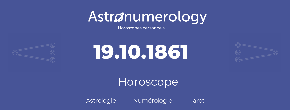 Horoscope pour anniversaire (jour de naissance): 19.10.1861 (19 Octobre 1861)