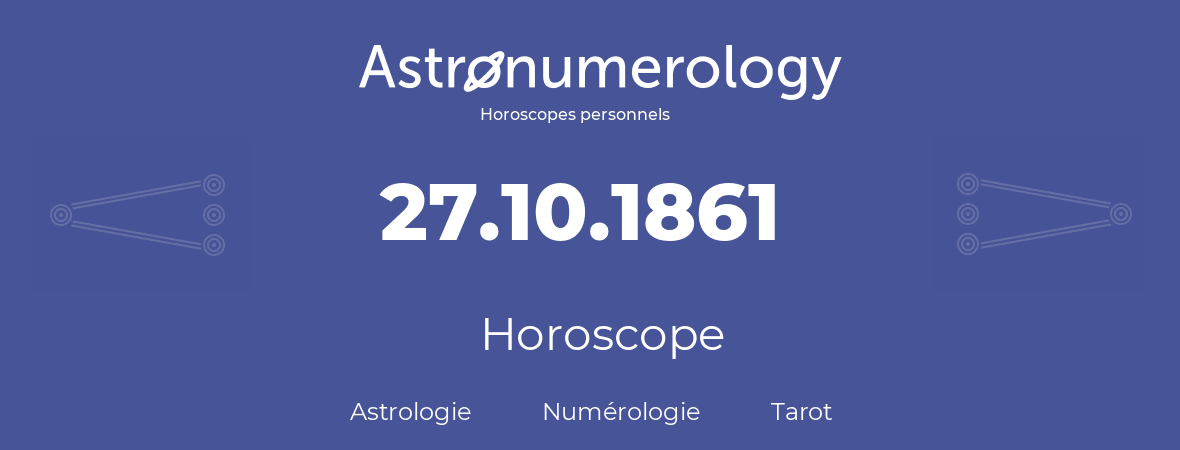 Horoscope pour anniversaire (jour de naissance): 27.10.1861 (27 Octobre 1861)