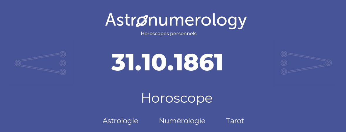 Horoscope pour anniversaire (jour de naissance): 31.10.1861 (31 Octobre 1861)
