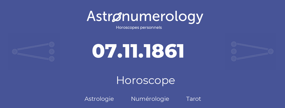 Horoscope pour anniversaire (jour de naissance): 07.11.1861 (07 Novembre 1861)