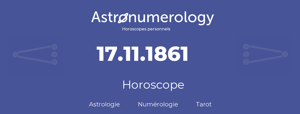 Horoscope pour anniversaire (jour de naissance): 17.11.1861 (17 Novembre 1861)