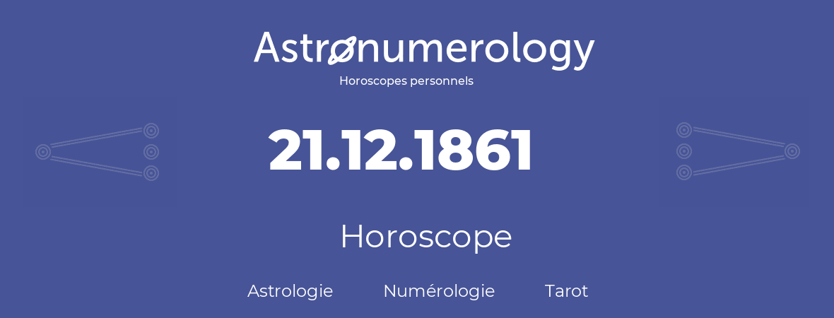 Horoscope pour anniversaire (jour de naissance): 21.12.1861 (21 Décembre 1861)