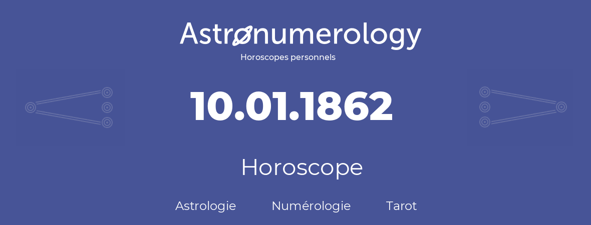 Horoscope pour anniversaire (jour de naissance): 10.01.1862 (10 Janvier 1862)