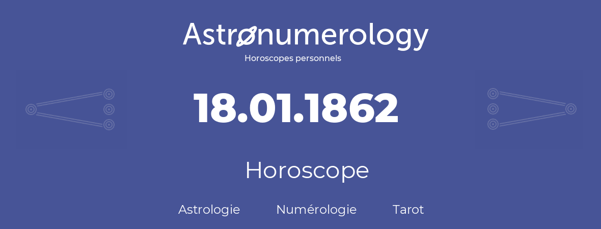 Horoscope pour anniversaire (jour de naissance): 18.01.1862 (18 Janvier 1862)