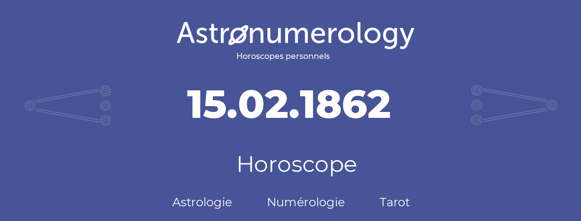 Horoscope pour anniversaire (jour de naissance): 15.02.1862 (15 Février 1862)