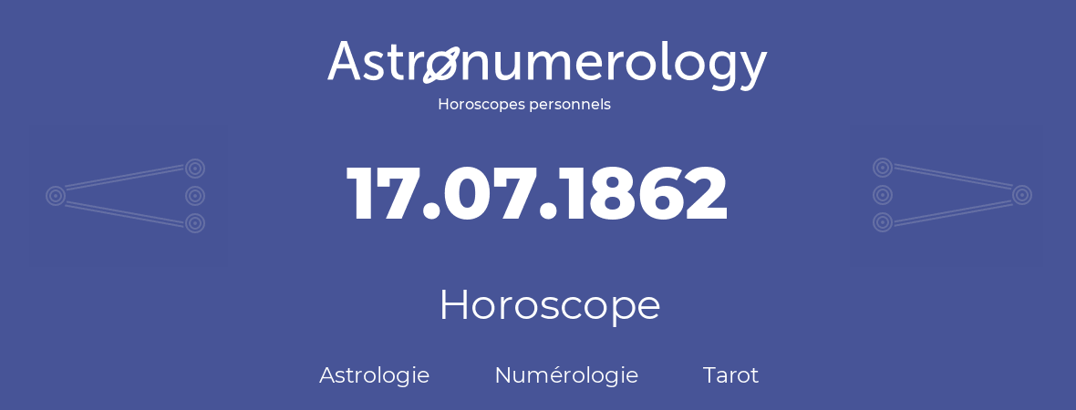 Horoscope pour anniversaire (jour de naissance): 17.07.1862 (17 Juillet 1862)