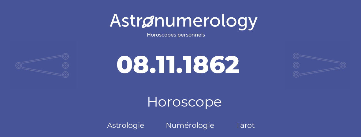 Horoscope pour anniversaire (jour de naissance): 08.11.1862 (8 Novembre 1862)