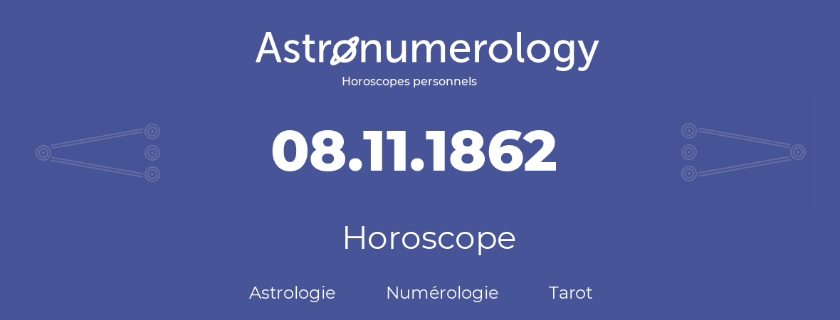 Horoscope pour anniversaire (jour de naissance): 08.11.1862 (08 Novembre 1862)