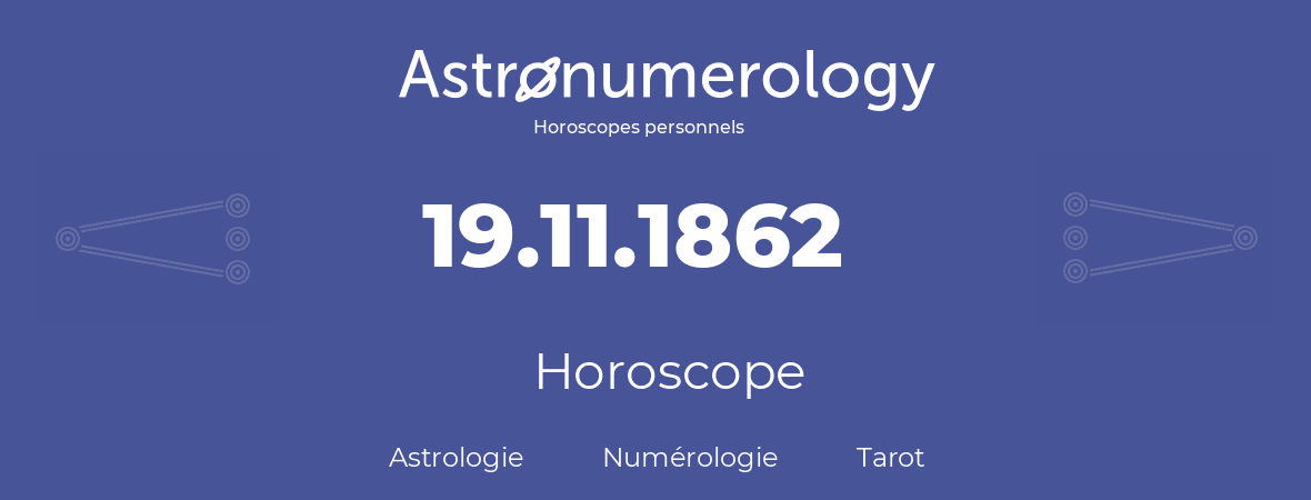 Horoscope pour anniversaire (jour de naissance): 19.11.1862 (19 Novembre 1862)