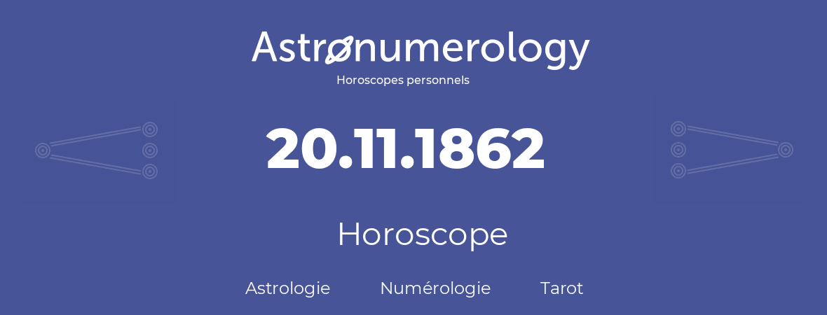 Horoscope pour anniversaire (jour de naissance): 20.11.1862 (20 Novembre 1862)