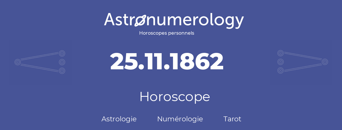 Horoscope pour anniversaire (jour de naissance): 25.11.1862 (25 Novembre 1862)