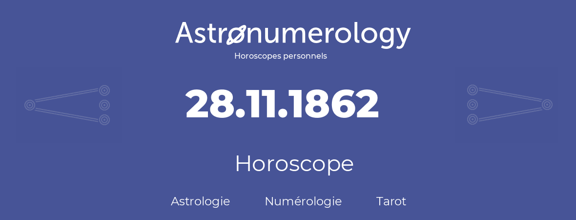 Horoscope pour anniversaire (jour de naissance): 28.11.1862 (28 Novembre 1862)