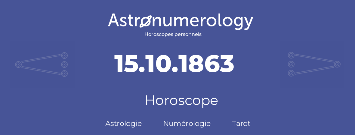 Horoscope pour anniversaire (jour de naissance): 15.10.1863 (15 Octobre 1863)