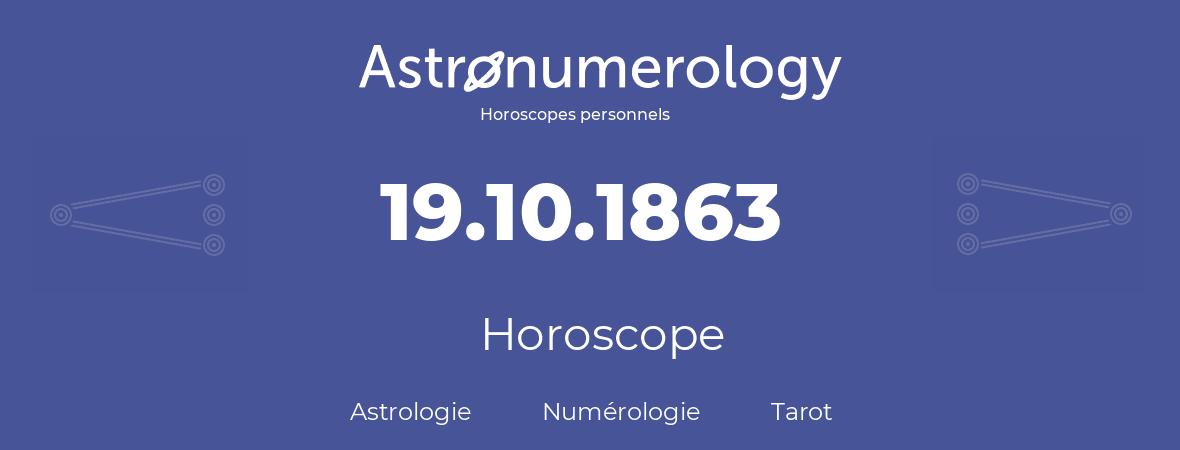 Horoscope pour anniversaire (jour de naissance): 19.10.1863 (19 Octobre 1863)