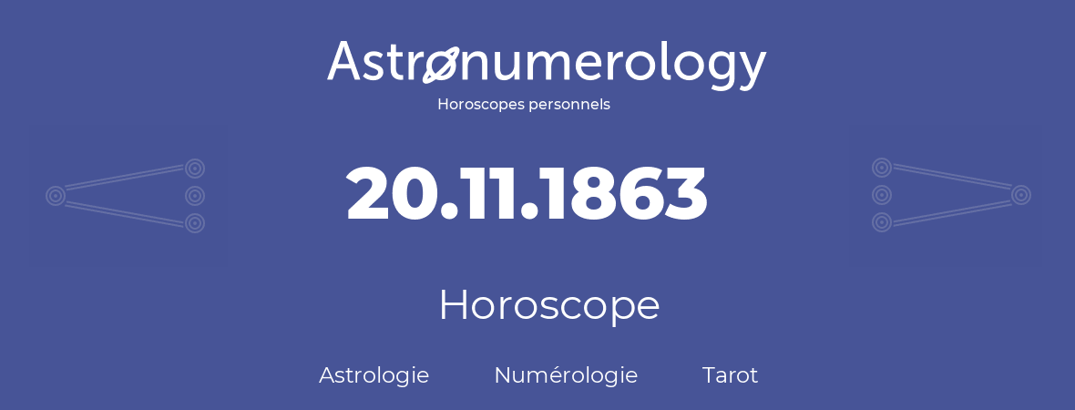 Horoscope pour anniversaire (jour de naissance): 20.11.1863 (20 Novembre 1863)