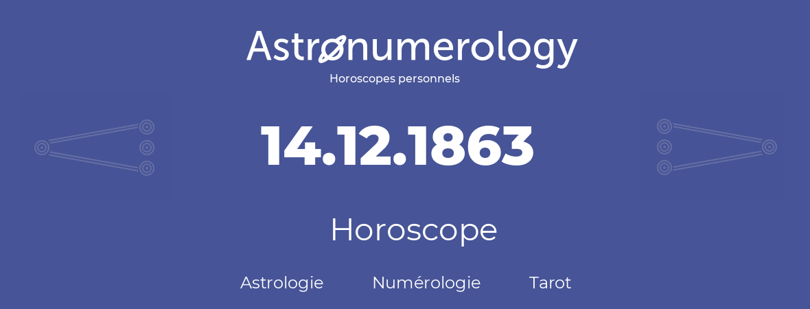 Horoscope pour anniversaire (jour de naissance): 14.12.1863 (14 Décembre 1863)