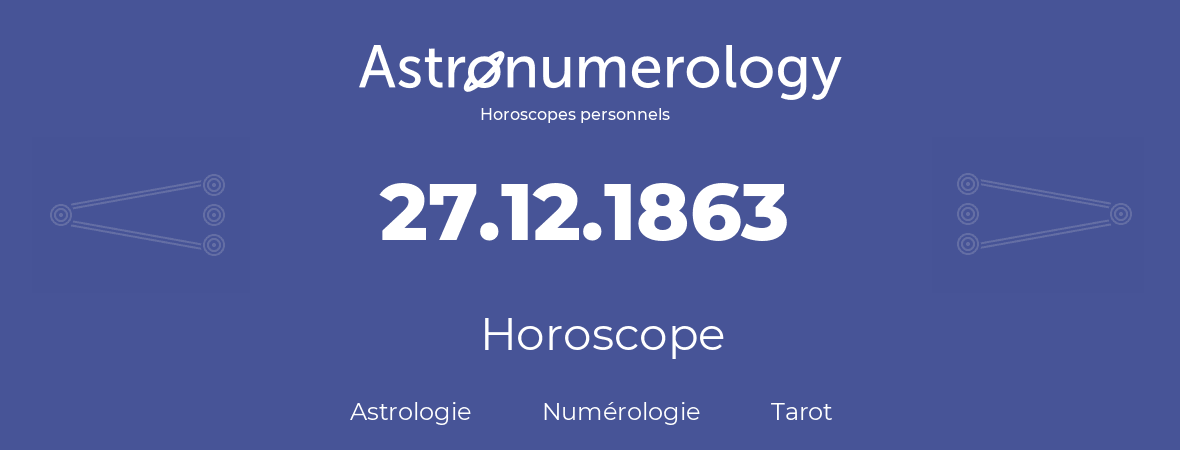 Horoscope pour anniversaire (jour de naissance): 27.12.1863 (27 Décembre 1863)