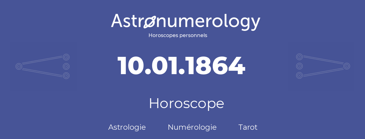 Horoscope pour anniversaire (jour de naissance): 10.01.1864 (10 Janvier 1864)