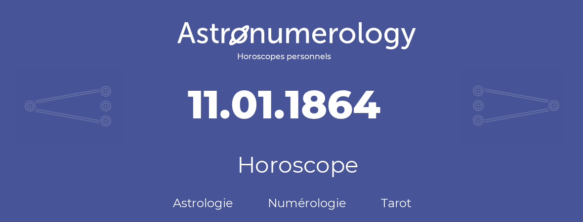 Horoscope pour anniversaire (jour de naissance): 11.01.1864 (11 Janvier 1864)