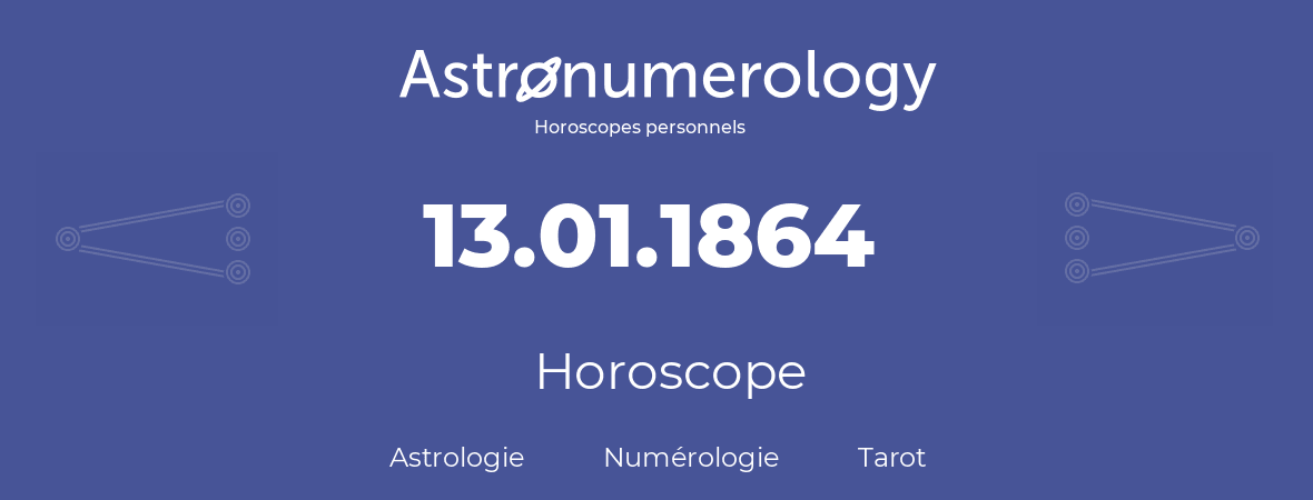 Horoscope pour anniversaire (jour de naissance): 13.01.1864 (13 Janvier 1864)