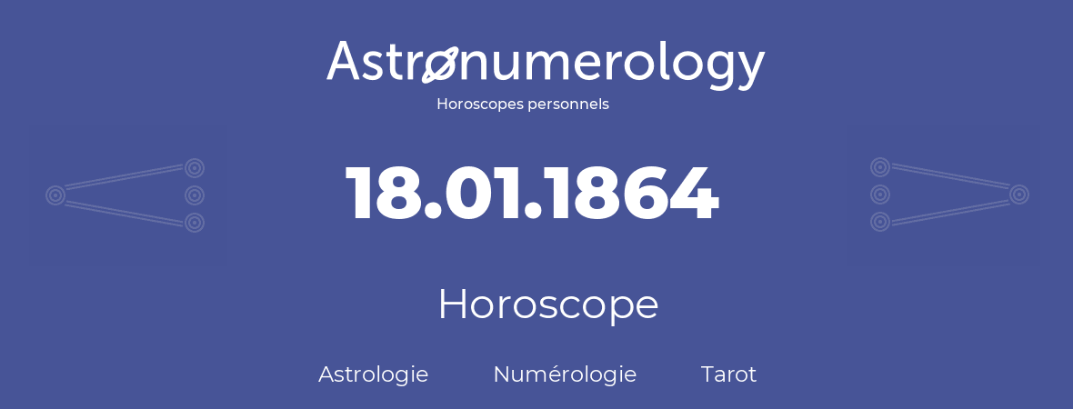 Horoscope pour anniversaire (jour de naissance): 18.01.1864 (18 Janvier 1864)