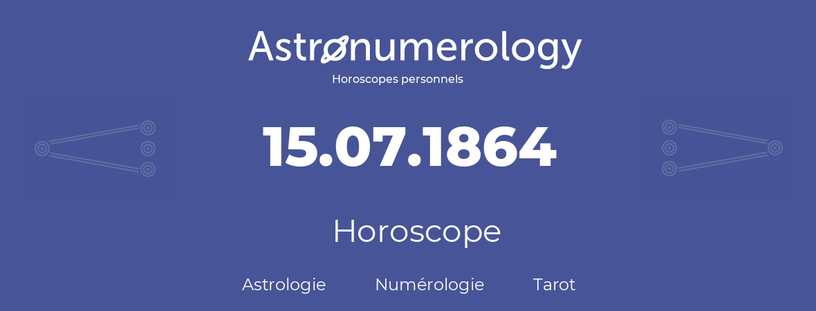 Horoscope pour anniversaire (jour de naissance): 15.07.1864 (15 Juillet 1864)