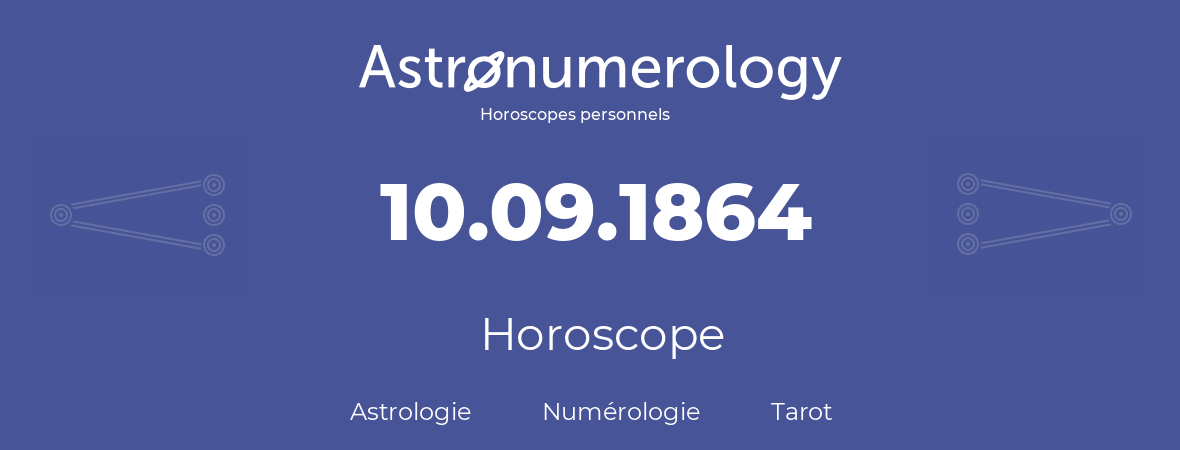 Horoscope pour anniversaire (jour de naissance): 10.09.1864 (10 Septembre 1864)